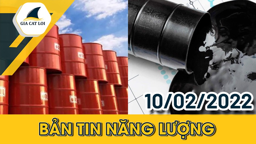 Bản Tin Nhóm Năng Lượng Ngày 10/02/2022