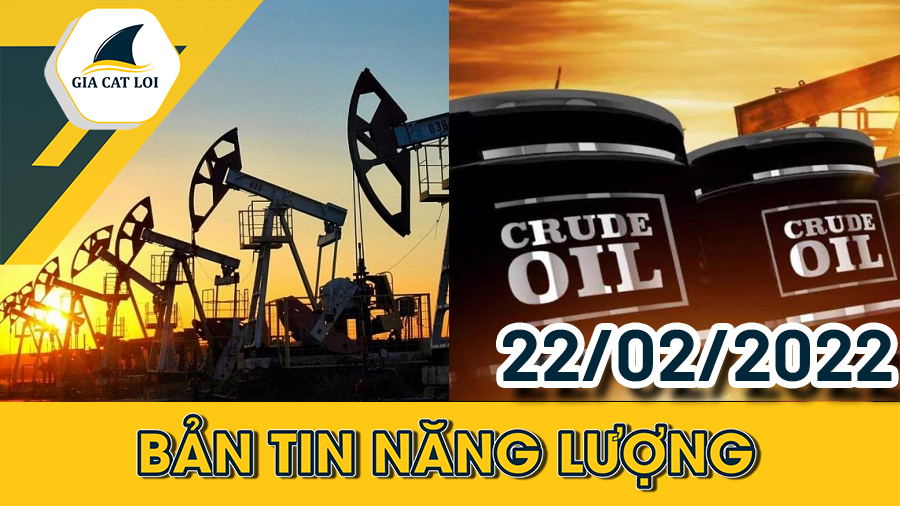 Bản Tin Nhóm Năng Lượng Ngày 22/02/2022