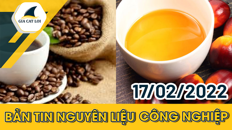 Bản Tin Nhóm Nguyên Liệu Công Nghiệp Ngày 17/02/2022