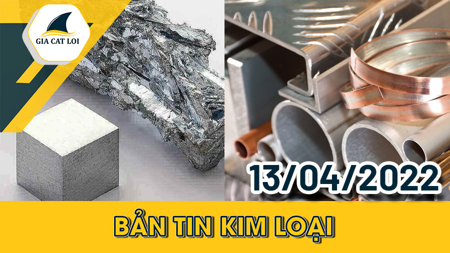 Bản Tin Nhóm Kim Loại Ngày 13/04/2022