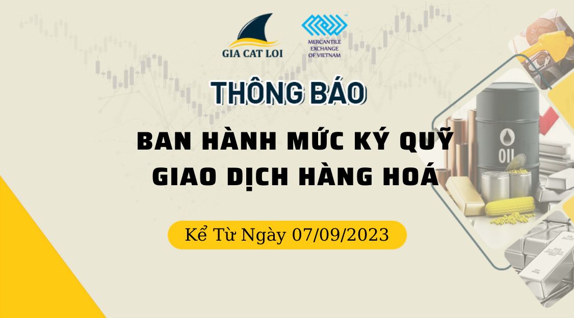 Thông Báo Ban Hành Mức Ký Quỹ Giao Dịch Hàng Hóa Ngày 07/09/2023