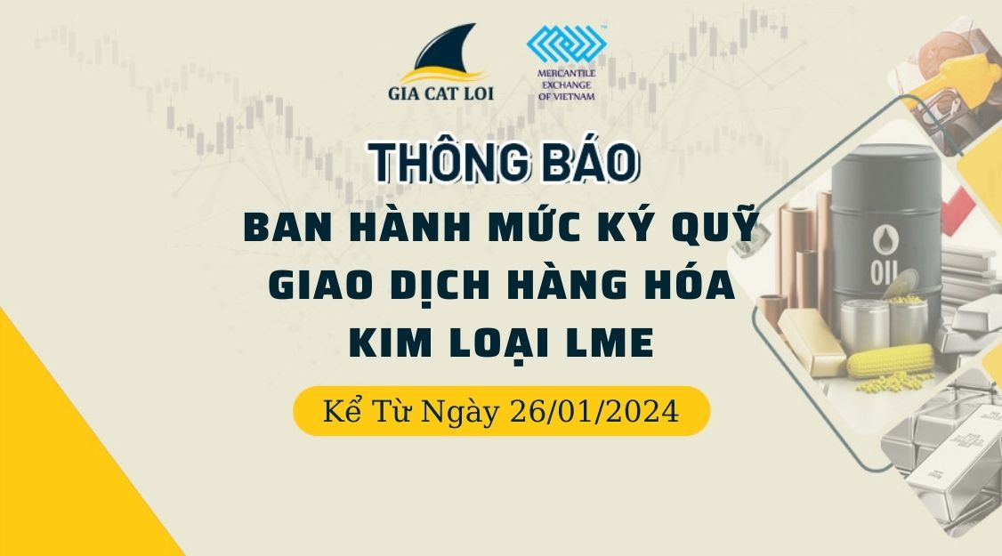 Thông Báo Ban Hành Mức Ký Quỹ Khi Giao Dịch Liên Kỳ Hạn Mặt Hàng Kim Loại LME Ngày 25/01/2024