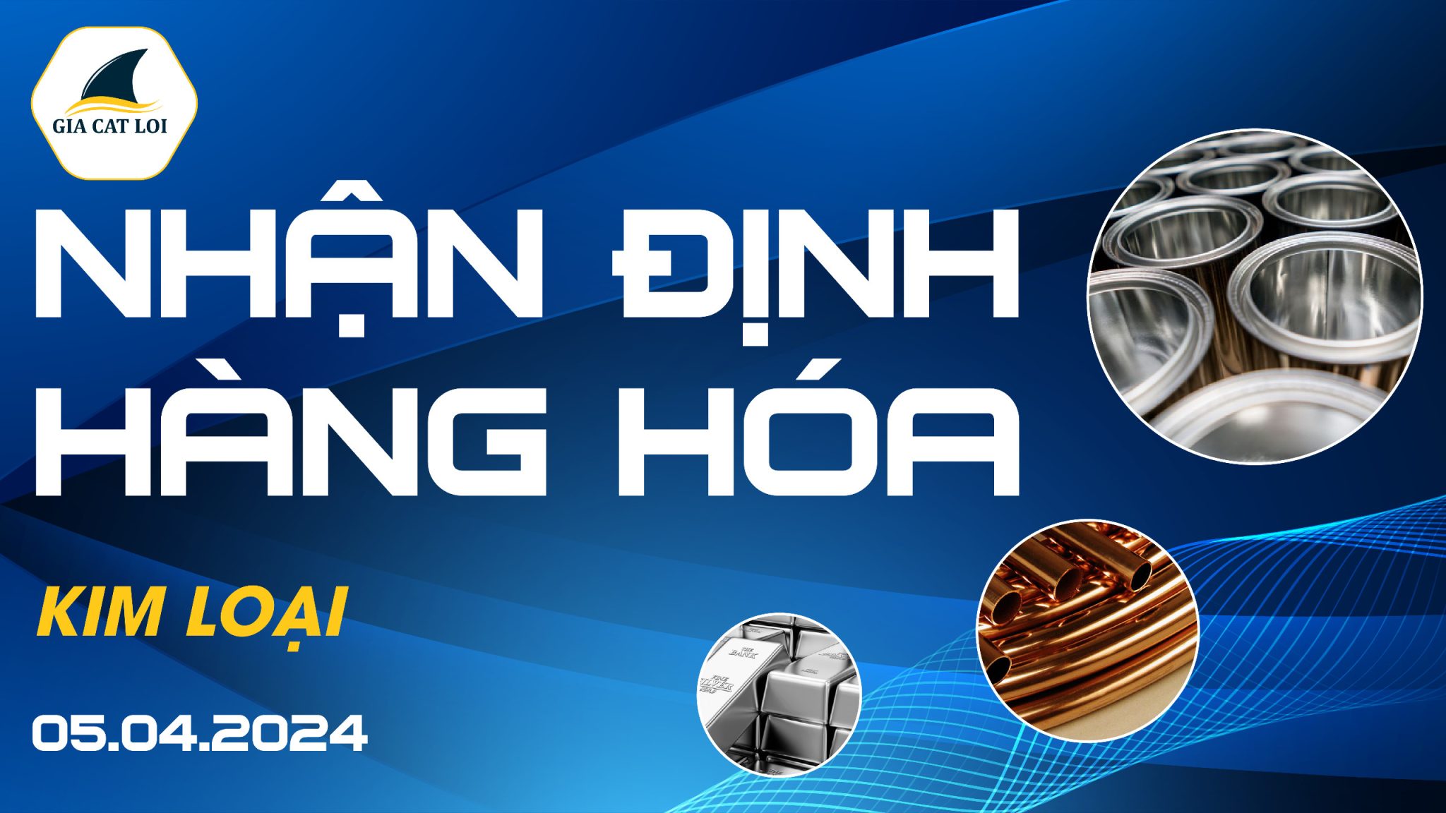 Nhận Định Hàng Hóa Kim Loại Ngày 05/04/2024