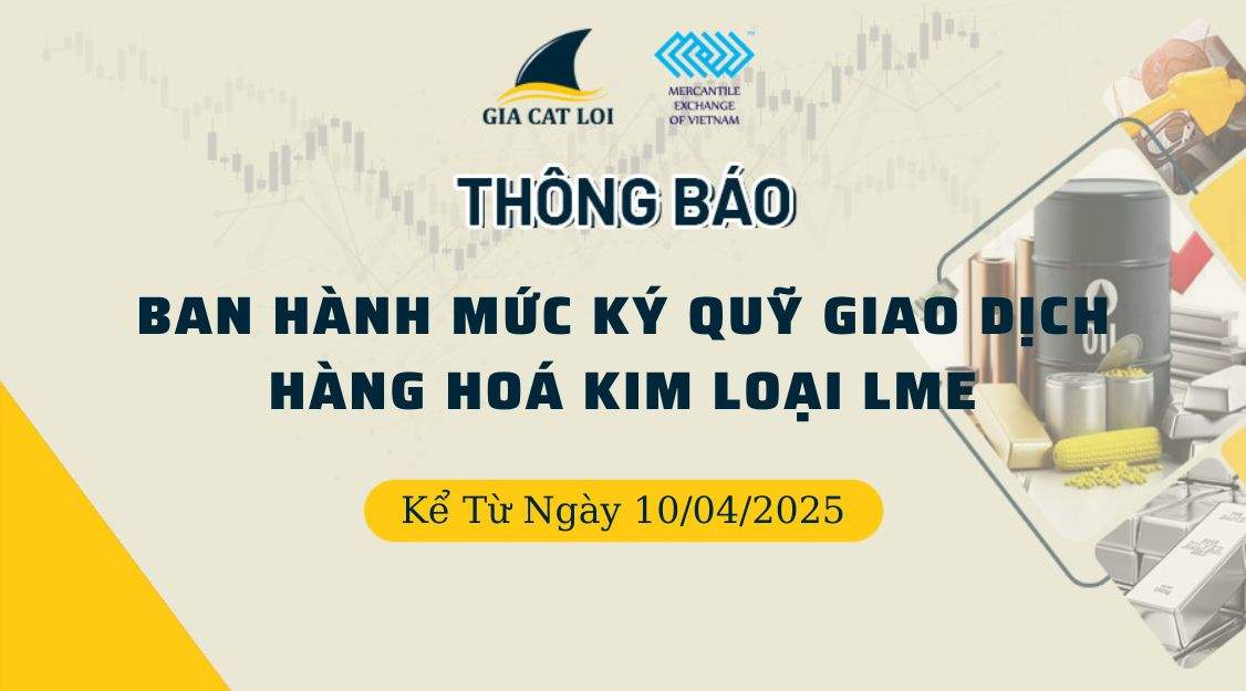 Thông Báo Ban Hành Mức Ký Quỹ Giao Dịch Hàng Hóa Kim Loại LME Ngày 10/04/2025