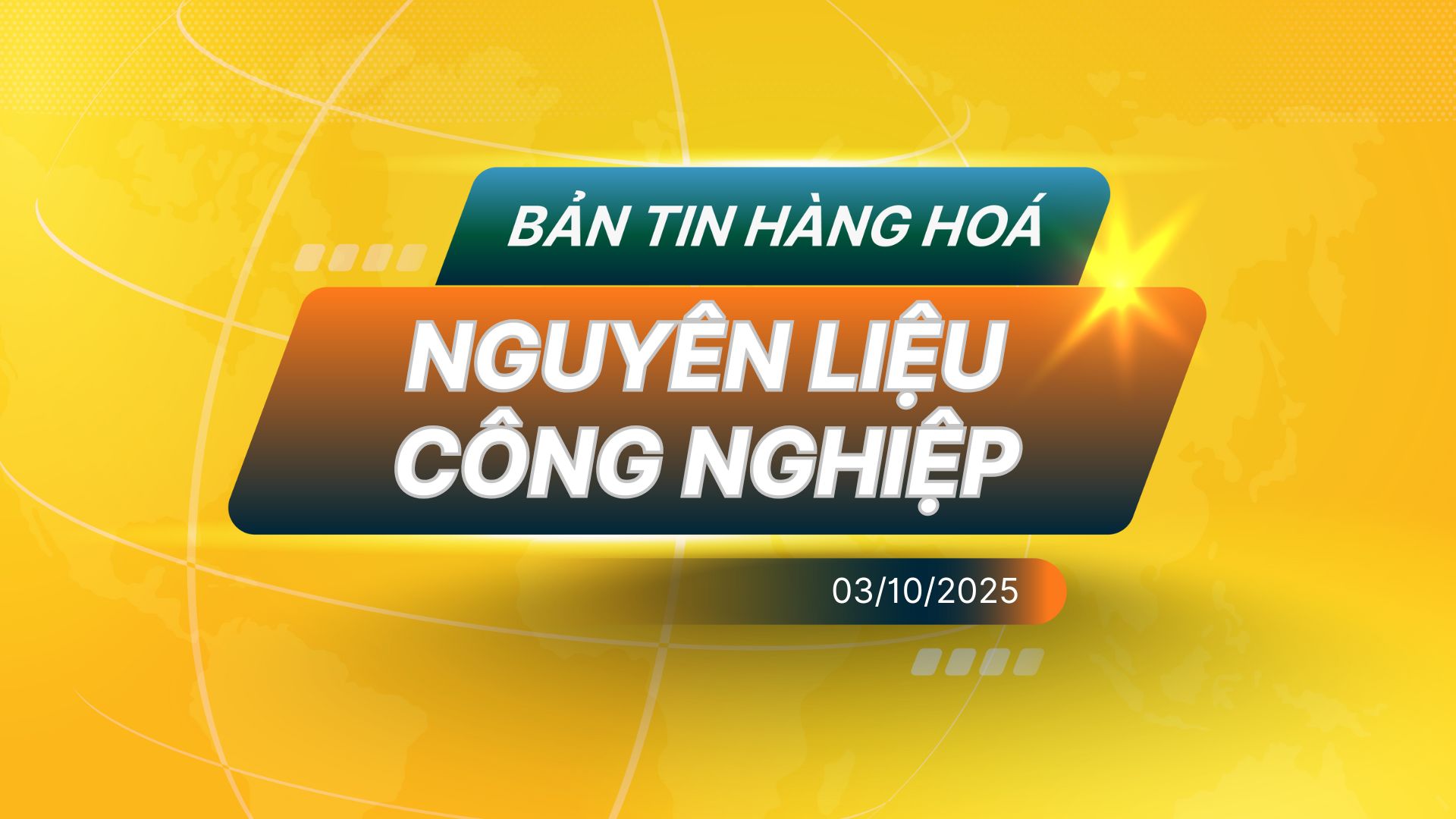 Bản Tin Nhóm Nguyên Liệu Công Nghiệp Ngày 03/10/2025