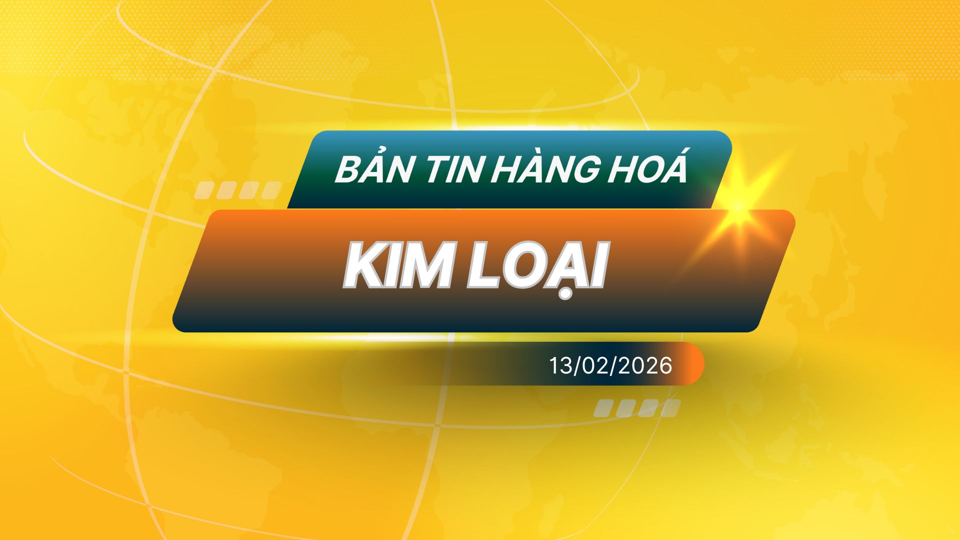 Bản Tin Nhóm Kim Loại Ngày 13/02/2026