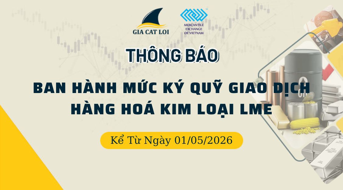 Thông Báo Ban Hành Mức Ký Quỹ Giao Dịch Hàng Hóa Kim Loại LME Ngày 01/05/2026
