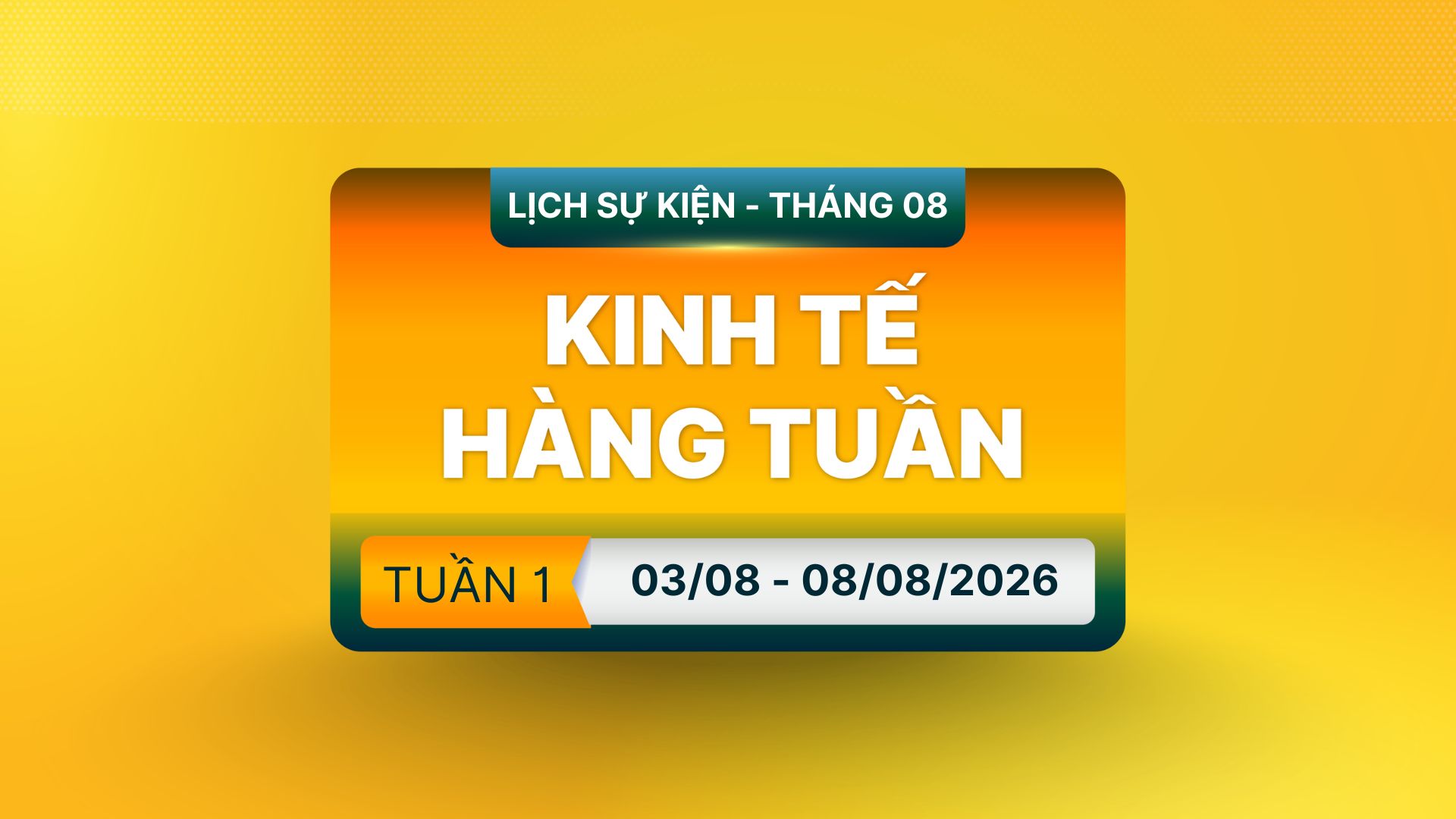 [Infographics] Lịch Tin Tức & Các Báo Cáo Quan Trọng Trong Tuần 01 Tháng 8/2026