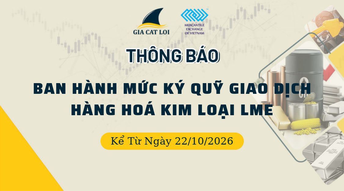 Thông Báo Ban Hành Mức Ký Quỹ Giao Dịch Hàng Hóa Kim Loại LME Ngày 22/10/2026